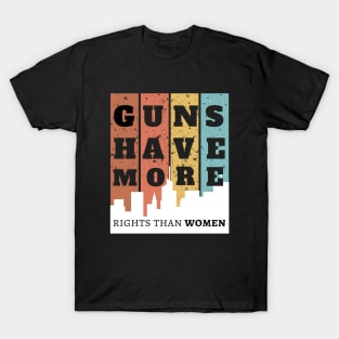 GUNS HAVE MORE RIGHTS THAN WOMEN T-Shirt